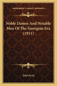 Noble Dames and Notable Men of the Georgian Era (1911) Noble Dames and Notable Men of the...