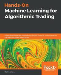 Hands-On Machine Learning for Algorithmic Trading: Design and implement investment strategies...