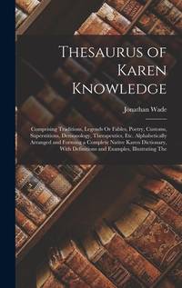 Thesaurus of Karen Knowledge: Comprising Traditions, Legends Or Fables, Poetry, Customs,...