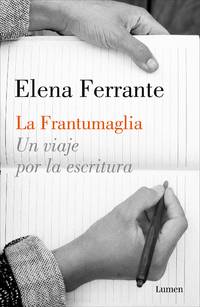 La Frantumaglia: Un viaje por la escritura / Fratumaglia: A Writer&#039;s Journey: Un viaje por la escritura (Spanish Edition) de Ferrante, Elena