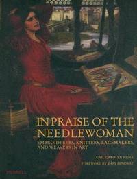 In Praise of the Needlewoman: Embroiderers, Knitters, Lacemakers, and Weavers in