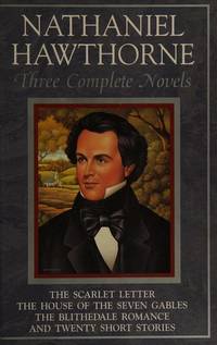 Nathaniel Hawthorne : Three Complete Novels by Hawthrone, Nathaniel