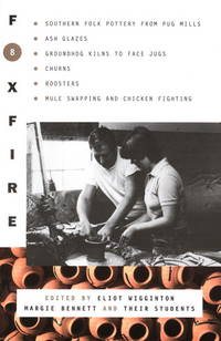 Foxfire 8 : Southern Folk Potter from Pug Mills, Ash Glazes, Groundhog Kilns to Face Jugs, Churns, Roosters, Mule Swapping and Chicken Fighting