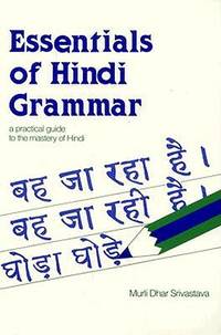 Essentials of Hindi Grammar: A Practical Guide to the Mastery of Hindi (Verbs and Essentials of)