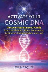 Activate Your Cosmic DNA: Discover Your Starseed Family from the Pleiades, Sirius, Andromeda,...