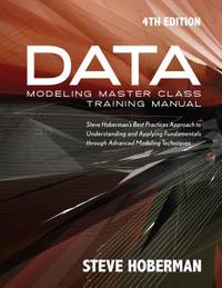 Data Modeling Master Class Training Manual 4th Edition: Steve Hoberman's Best Practices Approach...