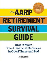 The AARP® Retirement Survival Guide: How to Make Smart Financial Decisions in Good Times and Bad