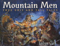 Mountain Men: True Grit and Tall Tales by Glass, Andrew