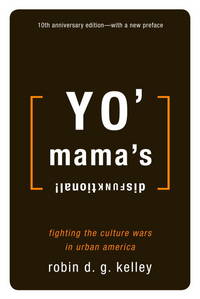 Yo&#039; Mama&#039;s Disfunktional !: Fighting the Culture Wars in Urban America by Kelley, Robin D.G - 1998-09-17