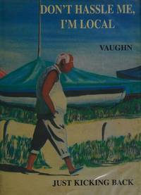 Don't Hassle Me, I'm Local: The Travelogue Of A Journey To Another Dimension: Just Kicking Back (SCARCE HARDBACK SECOND EDITION SIGNED BY AUTHOR, VAUGHN)