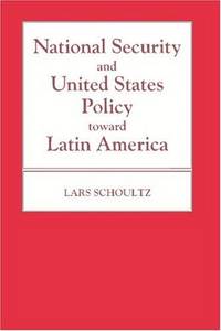 National Security and United States Policy toward Latin America by Schoultz, Lars - 1987