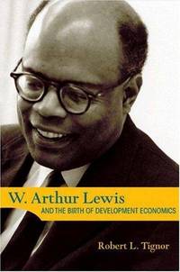 W. Arthur Lewis and the Birth of Development Economics (Princeton Legacy Library, 5661)