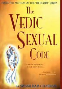 Vedic Sexual Code: Enjoy a Complete and Fulfilling Relationship with Your Lover