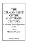 The German Mind of the 198th Century: A Literary &amp; Historical Aanthology by Hermann Glaser - 1981