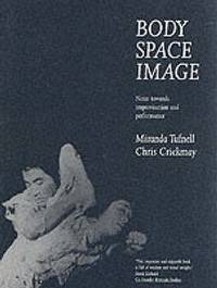 Body Space Image : Notes Toward Improvisation and Performance