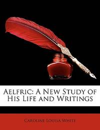 Aelfric: A New Study of His Life and Writings