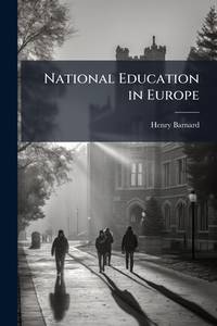 National Education in Europe: Being an Account of the Organization, Administration, Instruction,...