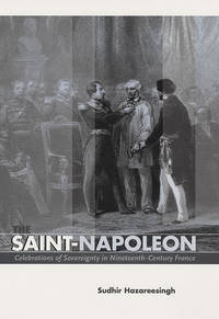 The Saint-Napoleon: Celebrations of Sovereignty in Nineteenth-Century France by Sudhir Hazareesingh - Hardcover - 2004 - from Judd Books (SKU: c06236)