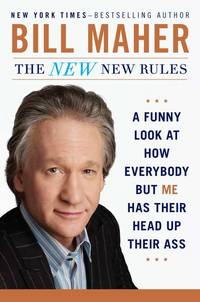 The New New Rules: A Funny Look At How Everybody But Me Has Their Head Up Their Ass - 