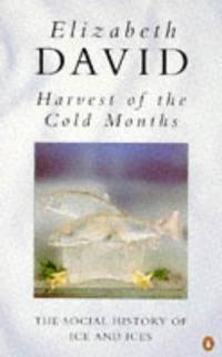 Harvest of the Cold Months: Social History of Ice and Ices (Penguin Cookery Library) by Elizabeth David - 07/11/1996