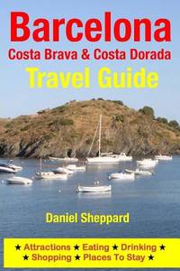 Barcelona, Costa Brava & Costa Dorada Travel Guide: Attractions, Eating, Drinking, Shopping...