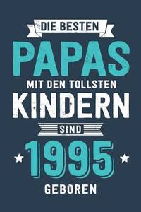Die Besten Papas mit den tollsten Kindern: sind 1995 geboren - Notizbuch liniert mit 100 Seiten...
