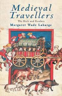 Medieval Travellers: The Rich and the Restless de Labarge, Margaret Wade