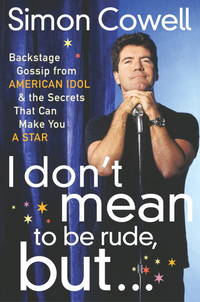 I Don&#039;t Mean to Be Rude, But...: Backstage Gossip from American Idol &amp; the Secrets That Can Make You a Star by Cowell, Simon - 2003