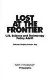 Lost at the Frontier : U. S. Science & Technology Policy Adrift