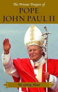 The Loving Heart: The Private Prayers of Pope John Paul 11 by Pope II Paul - Hardcover - 2005 - from First Choice Books (SKU: 64012)
