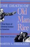 THE DEATH OF OLD MAN RICE - A True Story of Criminal Justice in America
