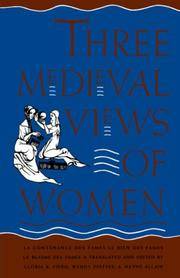 Three Medieval Views of Women: La Contenance des Fames; Le Bien des Fames; Le Blasme des Fames