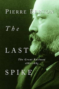 The Last Spike: The Great Railway, 1881-1885 by Pierre Berton - August 2001