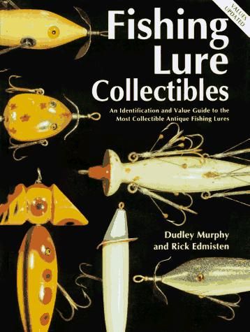 Fishing Lure Collectibles: An Identification and Value Guide to the Most  Collectible Antique Fishing Lure