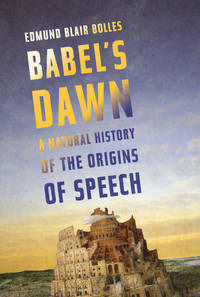 Babel's dawn; a natural history of the origins of speech.