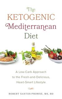 The Ketogenic Mediterranean Diet: A Low-Carb Approach to the Fresh-and-Delicious, Heart-Smart...