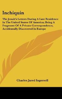 cover of Inchiquin: The Jesuit's Letters During A Late Residence In The United States Of America; Being A Fragment Of A Private Correspondence, Accidentally Discovered In Europe