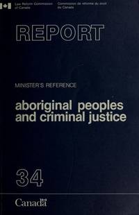 Report 34: Report on Aboriginal Peoples and Criminal Justice; Equality, Respect and the Search...