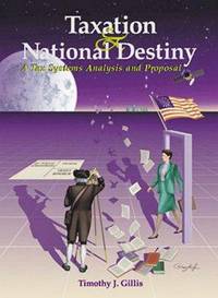 Taxation and national destiny: A tax systems analysis and proposal by Gillis, Timothy J; Gillis, Timothy J - 1999-03-31