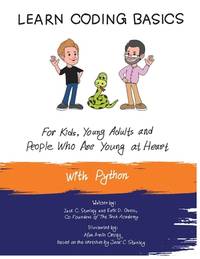 Learn Coding Basics for Kids, Young Adults and People Who Are Young at Heart, With Python: Python...