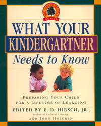 What Your Kindergartner Needs to Know: Preparing Your Child for a Lifetime of Learning (Core Knowledge Series) by E.D. Jr Hirsch