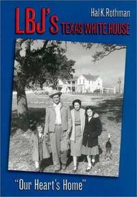 LBJ's Texas White House: "Our Heart's Home." Rothman, Hal K