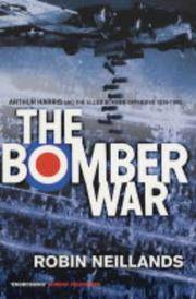 THE BOMBER WAR: ARTHUR HARRIS AND THE ALLIED BOMBER OFFENSIVE 1939-1945