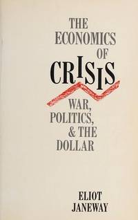 The Economics of Crisis: War, Politics and the Dollar by Eliot Janeway - Hardcover - Signed - 1968 - from First Class Used Books (SKU: 009784)