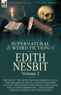 The Collected Supernatural and Weird Fiction of Edith Nesbit: Volume 2-One Novel 'The House With...