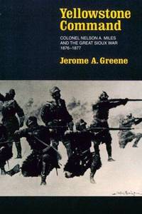 Yellowstone Command; Colonel Nelson A. Miles and the Great Sioux War 1876 - 1877 by Greene, Jerome A - 1991