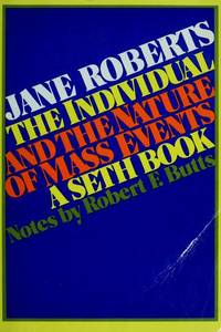 THE INDIVIDUAL AND THE NATURE OF MASS EVENTS a Seth Book by ROBERTS, JANE - 1987