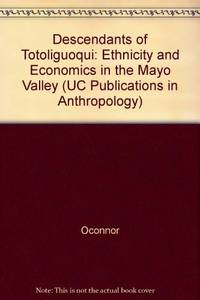 Descendants of Totoliguoqui: Ethnicity and Economics in the Mayo Valley (University of California Publications in Anthropology)