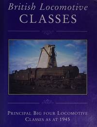 BRITISH LOCOMOTIVE CLASSES: Principal Big Four Locomotive Classes as at 1945 by HARRIS, Michael (Intro) - 1996