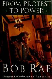 From Protest to Power: Personal Reflections on A Life in Politics by Bob Rae - 1996-01-01